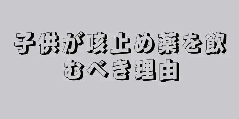 子供が咳止め薬を飲むべき理由