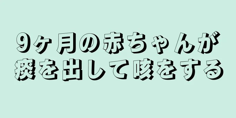 9ヶ月の赤ちゃんが痰を出して咳をする
