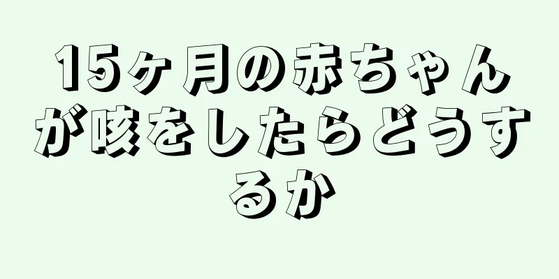 15ヶ月の赤ちゃんが咳をしたらどうするか