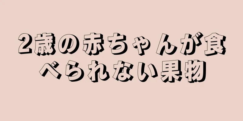 2歳の赤ちゃんが食べられない果物