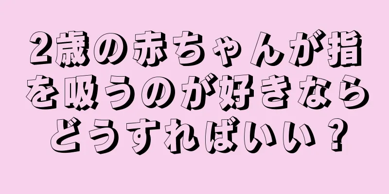 2歳の赤ちゃんが指を吸うのが好きならどうすればいい？