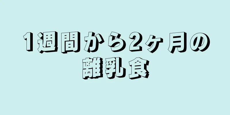 1週間から2ヶ月の離乳食