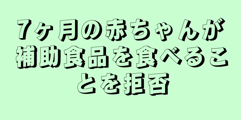 7ヶ月の赤ちゃんが補助食品を食べることを拒否