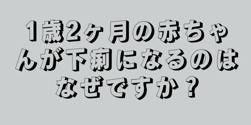 1歳2ヶ月の赤ちゃんが下痢になるのはなぜですか？