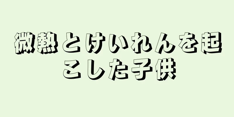 微熱とけいれんを起こした子供