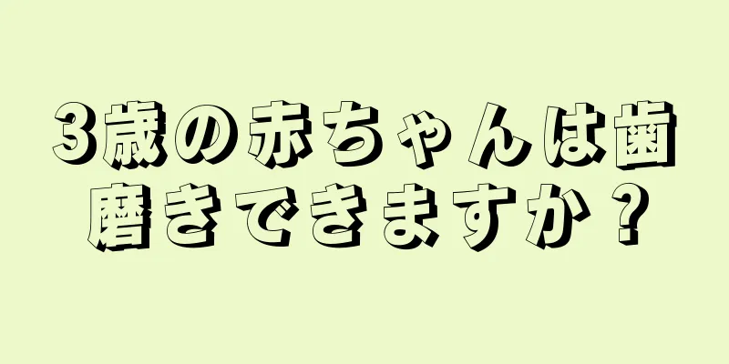 3歳の赤ちゃんは歯磨きできますか？