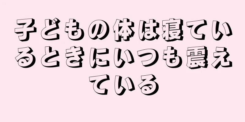 子どもの体は寝ているときにいつも震えている