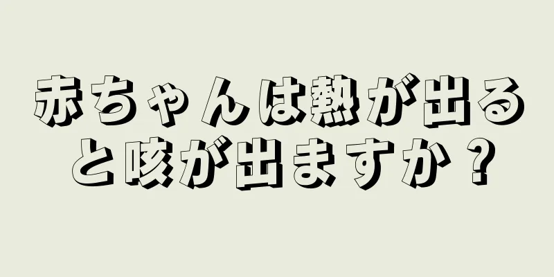 赤ちゃんは熱が出ると咳が出ますか？