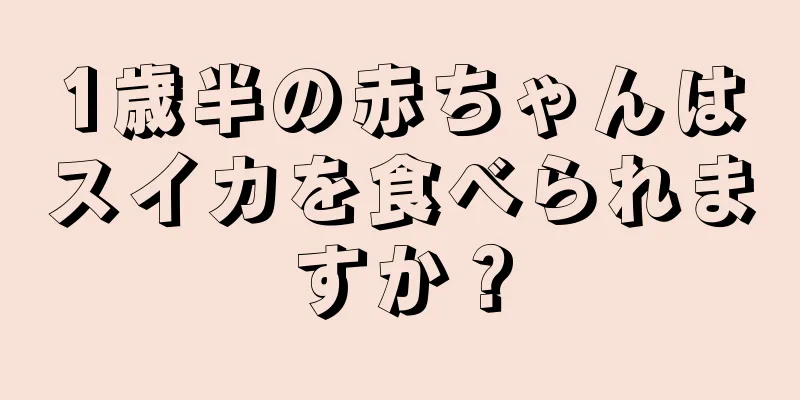1歳半の赤ちゃんはスイカを食べられますか？