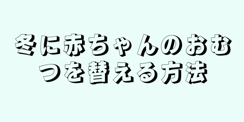 冬に赤ちゃんのおむつを替える方法