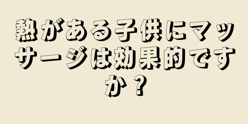 熱がある子供にマッサージは効果的ですか？