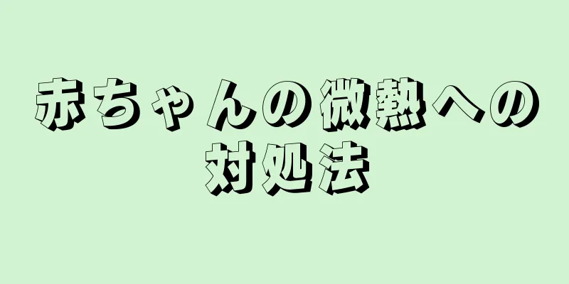 赤ちゃんの微熱への対処法