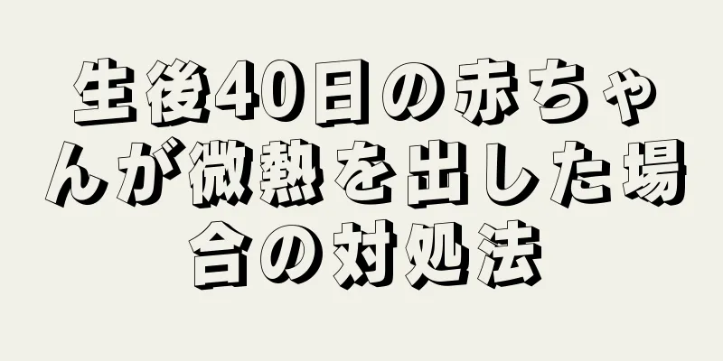 生後40日の赤ちゃんが微熱を出した場合の対処法