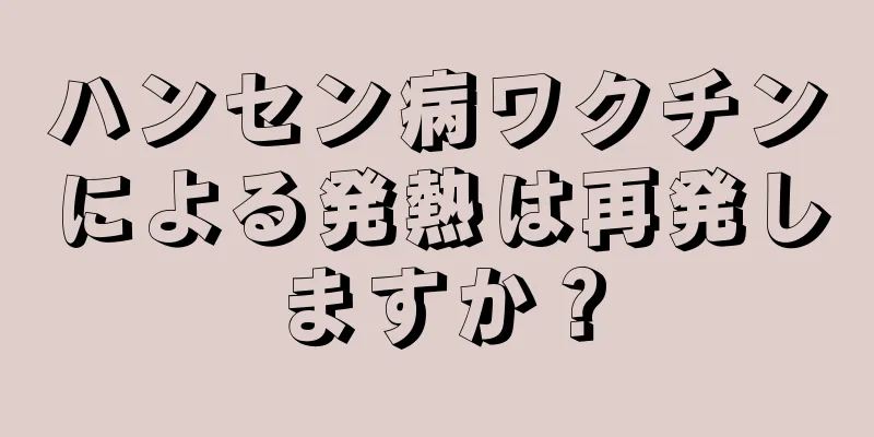 ハンセン病ワクチンによる発熱は再発しますか？