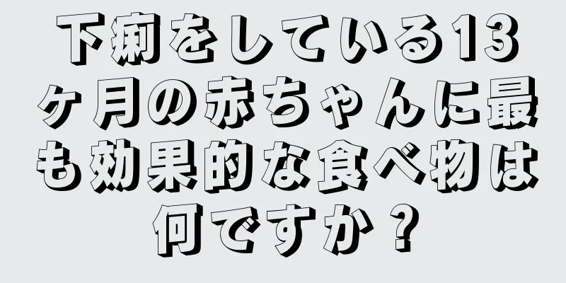 下痢をしている13ヶ月の赤ちゃんに最も効果的な食べ物は何ですか？