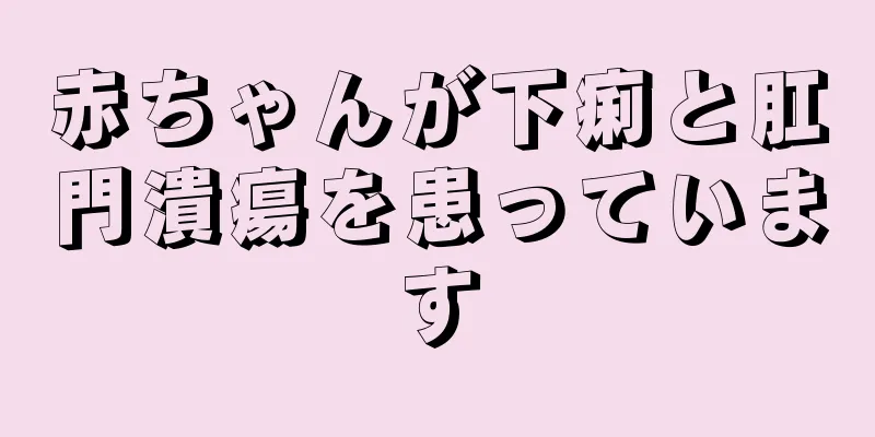 赤ちゃんが下痢と肛門潰瘍を患っています