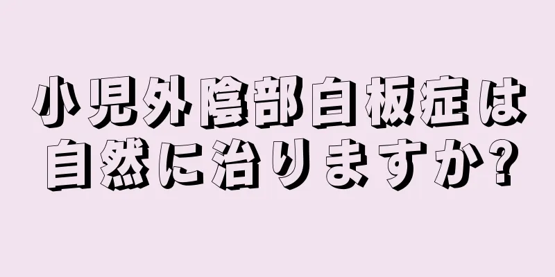 小児外陰部白板症は自然に治りますか?