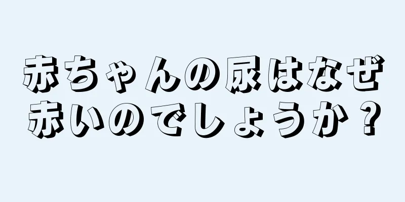 赤ちゃんの尿はなぜ赤いのでしょうか？