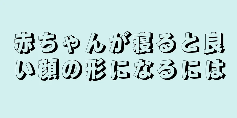 赤ちゃんが寝ると良い顔の形になるには
