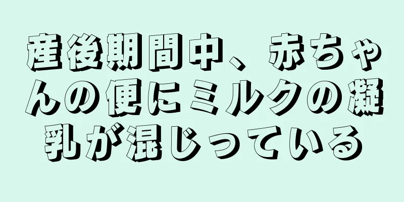 産後期間中、赤ちゃんの便にミルクの凝乳が混じっている