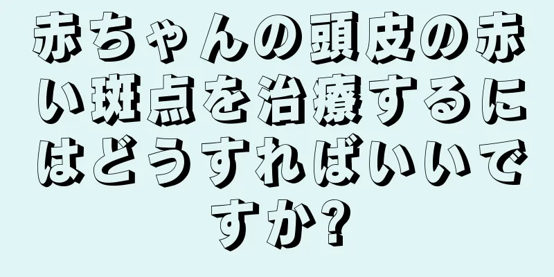 赤ちゃんの頭皮の赤い斑点を治療するにはどうすればいいですか?