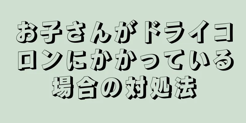 お子さんがドライコロンにかかっている場合の対処法