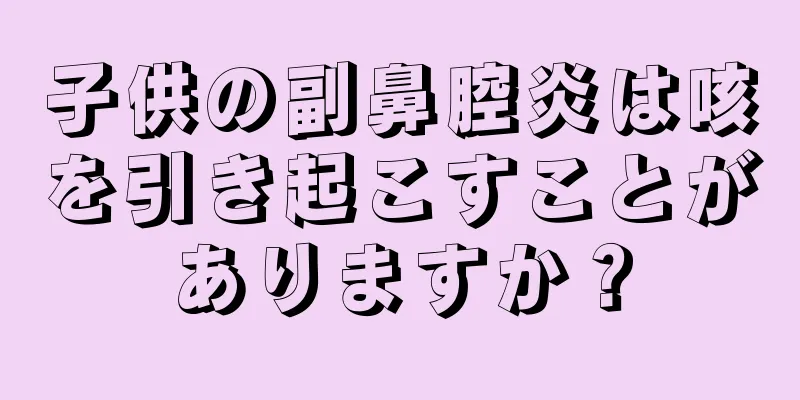 子供の副鼻腔炎は咳を引き起こすことがありますか？
