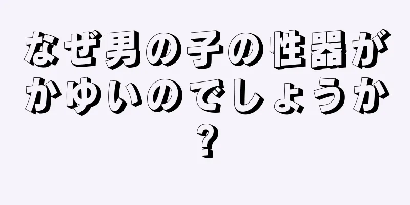 なぜ男の子の性器がかゆいのでしょうか?