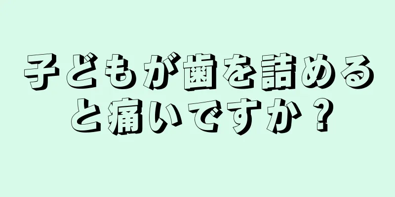 子どもが歯を詰めると痛いですか？