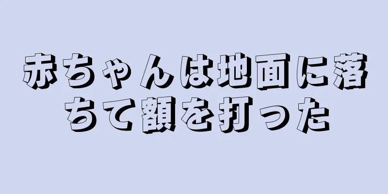 赤ちゃんは地面に落ちて額を打った