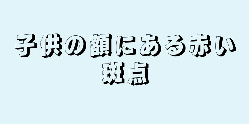 子供の額にある赤い斑点