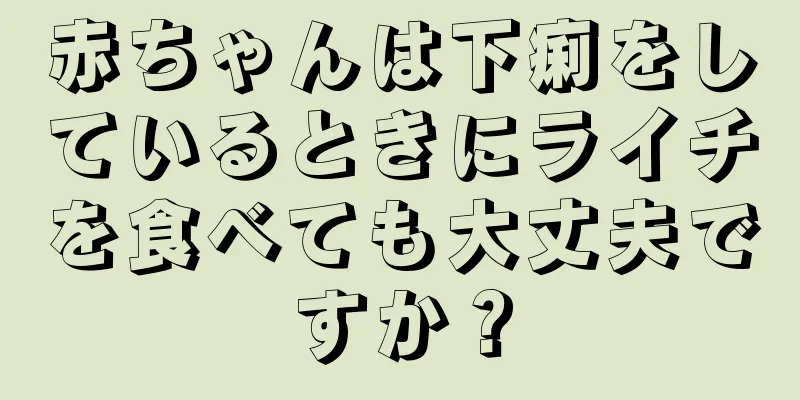 赤ちゃんは下痢をしているときにライチを食べても大丈夫ですか？