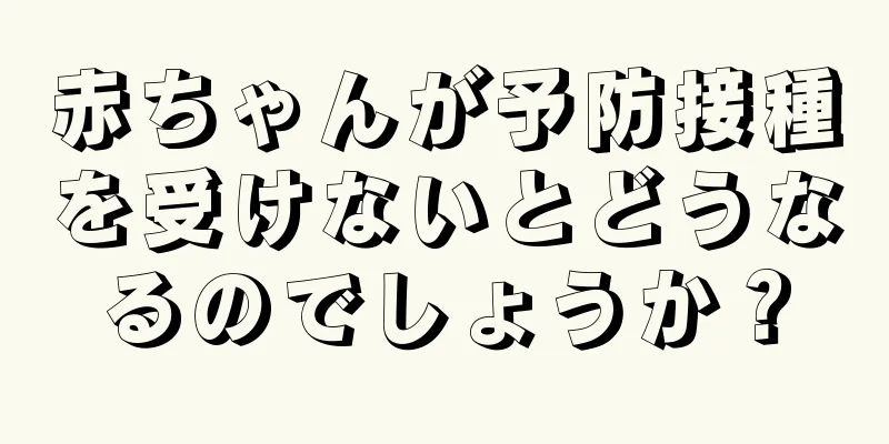 赤ちゃんが予防接種を受けないとどうなるのでしょうか？