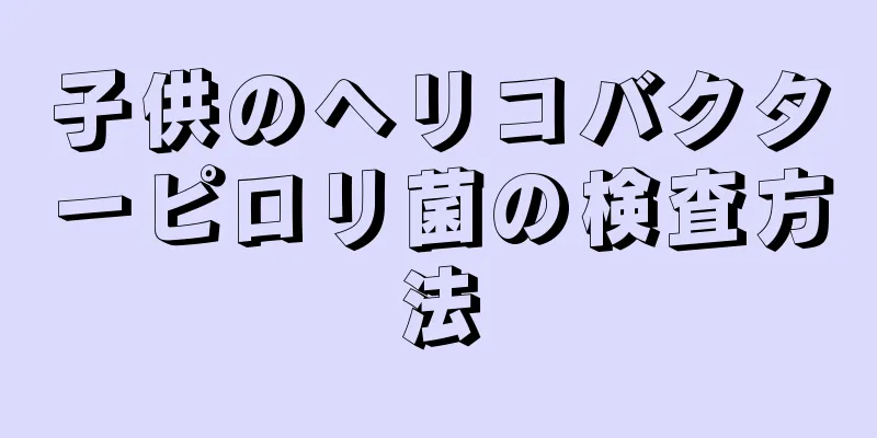 子供のヘリコバクターピロリ菌の検査方法