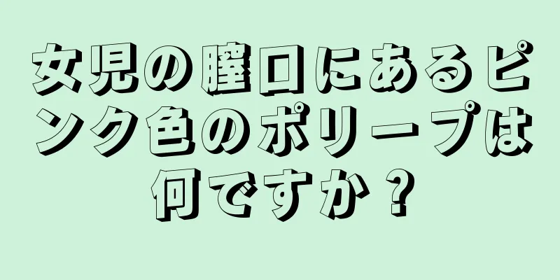 女児の膣口にあるピンク色のポリープは何ですか？