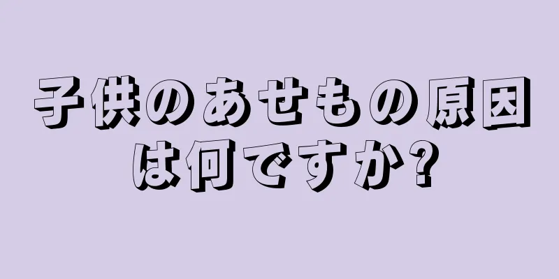 子供のあせもの原因は何ですか?