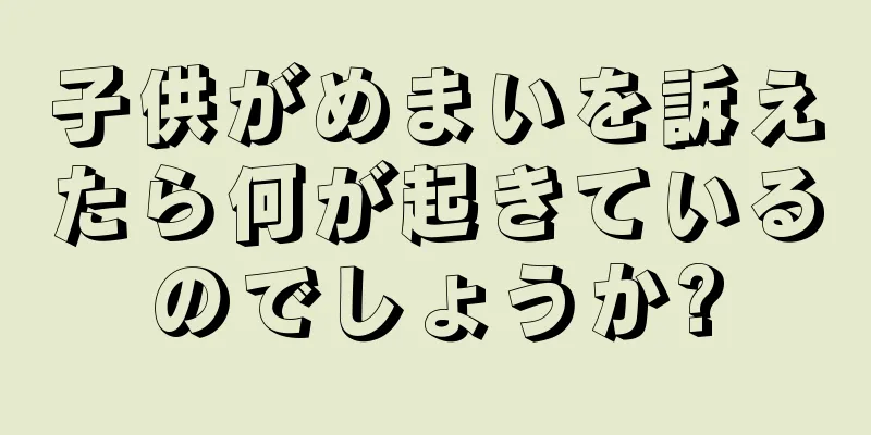 子供がめまいを訴えたら何が起きているのでしょうか?