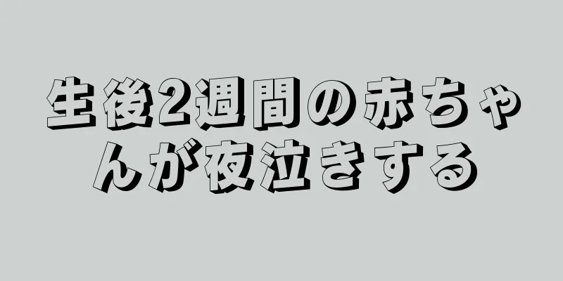 生後2週間の赤ちゃんが夜泣きする