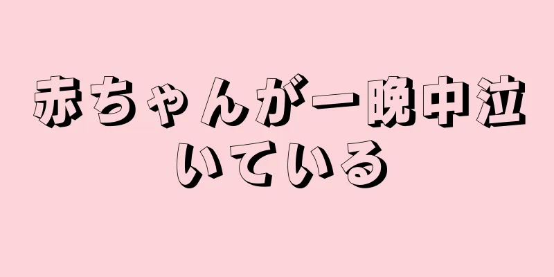 赤ちゃんが一晩中泣いている