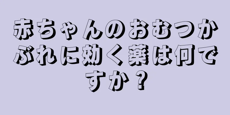 赤ちゃんのおむつかぶれに効く薬は何ですか？