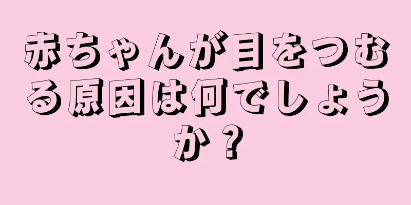 赤ちゃんが目をつむる原因は何でしょうか？