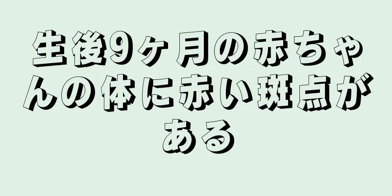 生後9ヶ月の赤ちゃんの体に赤い斑点がある