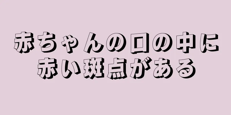 赤ちゃんの口の中に赤い斑点がある