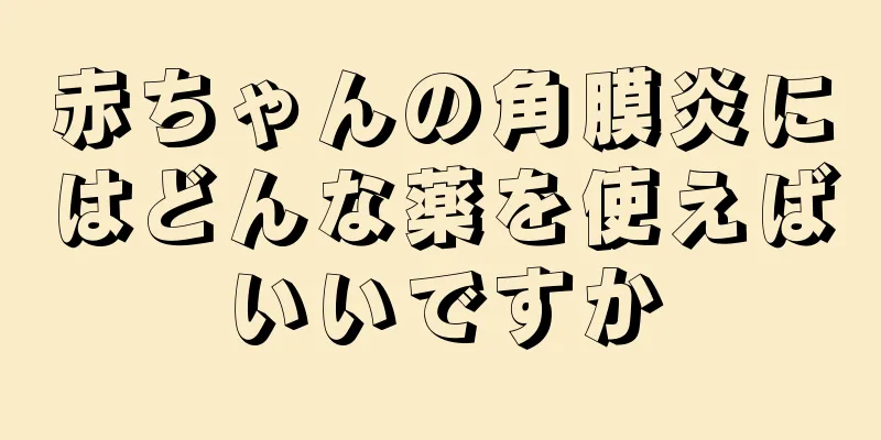 赤ちゃんの角膜炎にはどんな薬を使えばいいですか