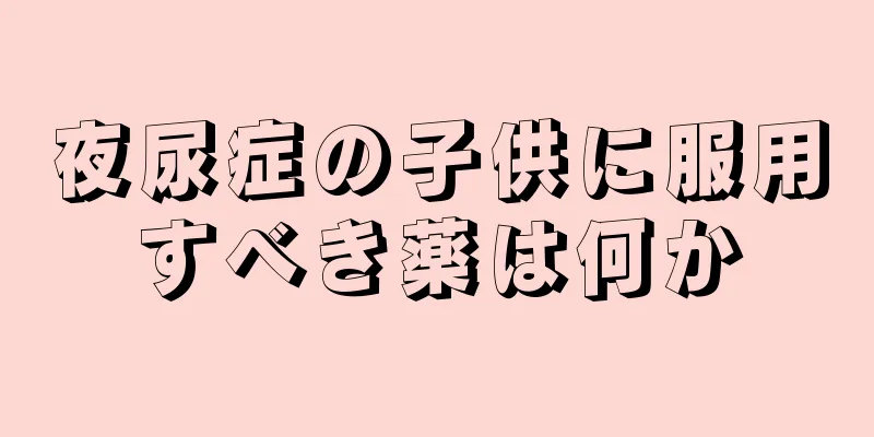 夜尿症の子供に服用すべき薬は何か