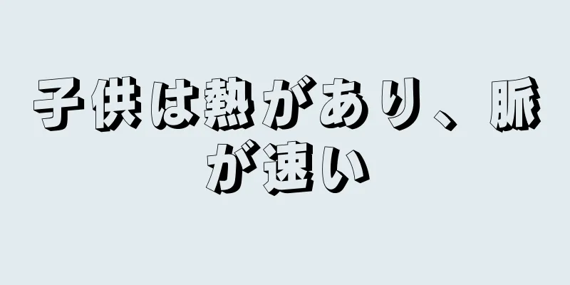 子供は熱があり、脈が速い