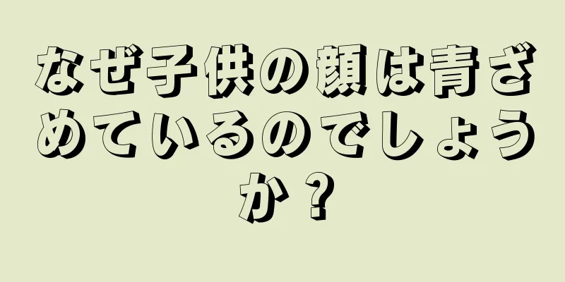 なぜ子供の顔は青ざめているのでしょうか？