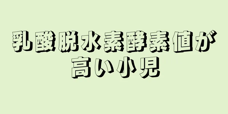 乳酸脱水素酵素値が高い小児