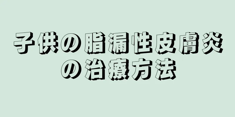 子供の脂漏性皮膚炎の治療方法