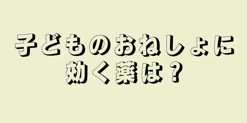子どものおねしょに効く薬は？